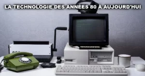 La technologie des années 80 à nos jours