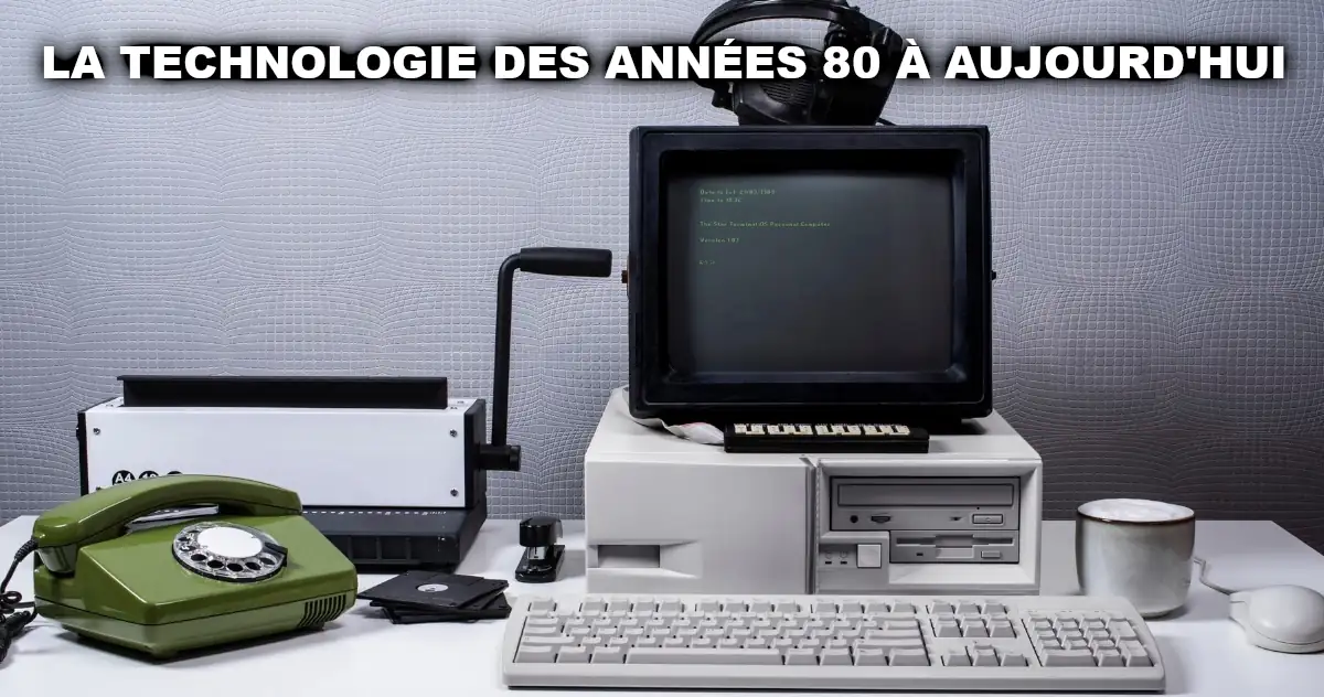 La technologie des années 80 à nos jours