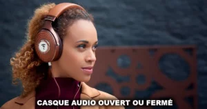 Casque audio ouvert ou fermé